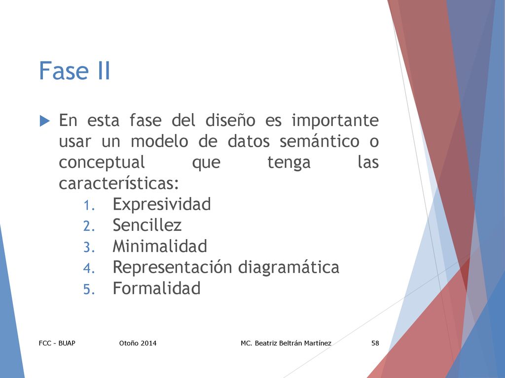 Fase II En esta fase del diseño es importante usar un modelo de datos semántico o conceptual que tenga las características: