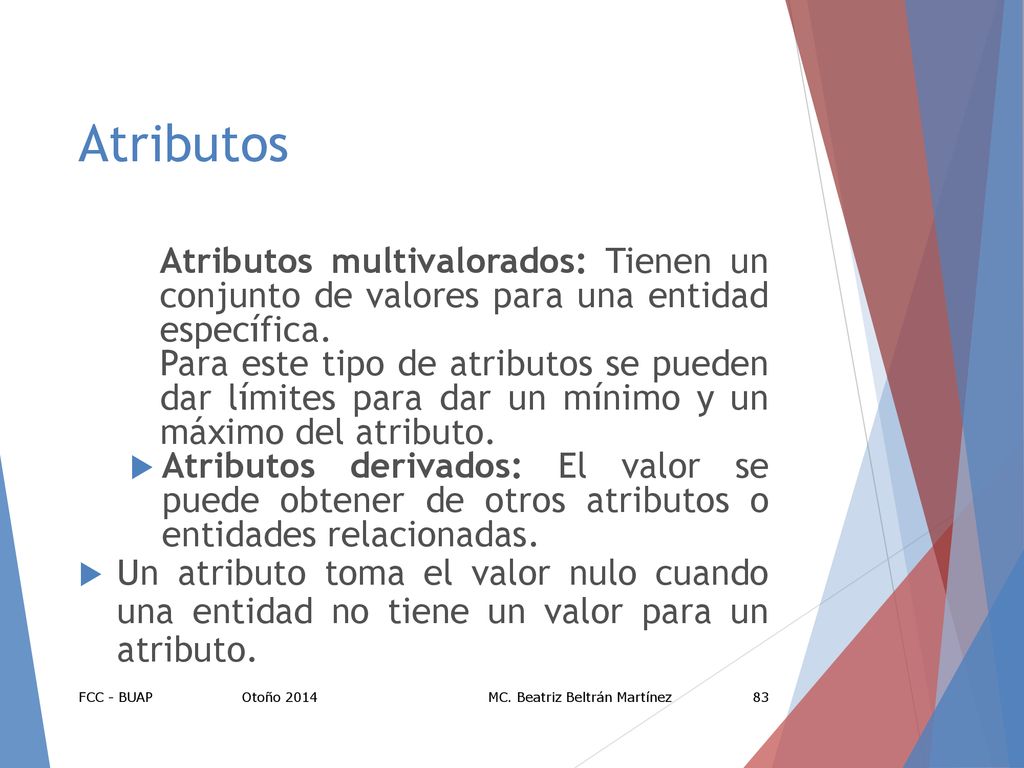Atributos Atributos multivalorados: Tienen un conjunto de valores para una entidad específica.