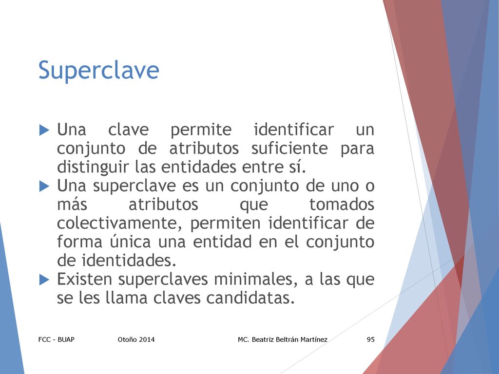 Superclave Una clave permite identificar un conjunto de atributos suficiente para distinguir las entidades entre sí.