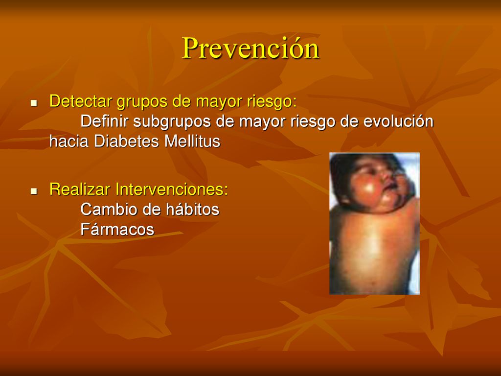 Prevención Detectar grupos de mayor riesgo: Definir subgrupos de mayor riesgo de evolución hacia Diabetes Mellitus.