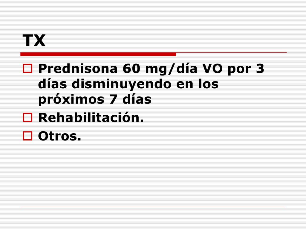 TX Prednisona 60 mg/día VO por 3 días disminuyendo en los próximos 7 días Rehabilitación. Otros.