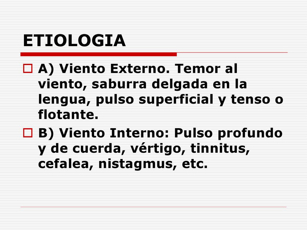ETIOLOGIA A) Viento Externo. Temor al viento, saburra delgada en la lengua, pulso superficial y tenso o flotante.