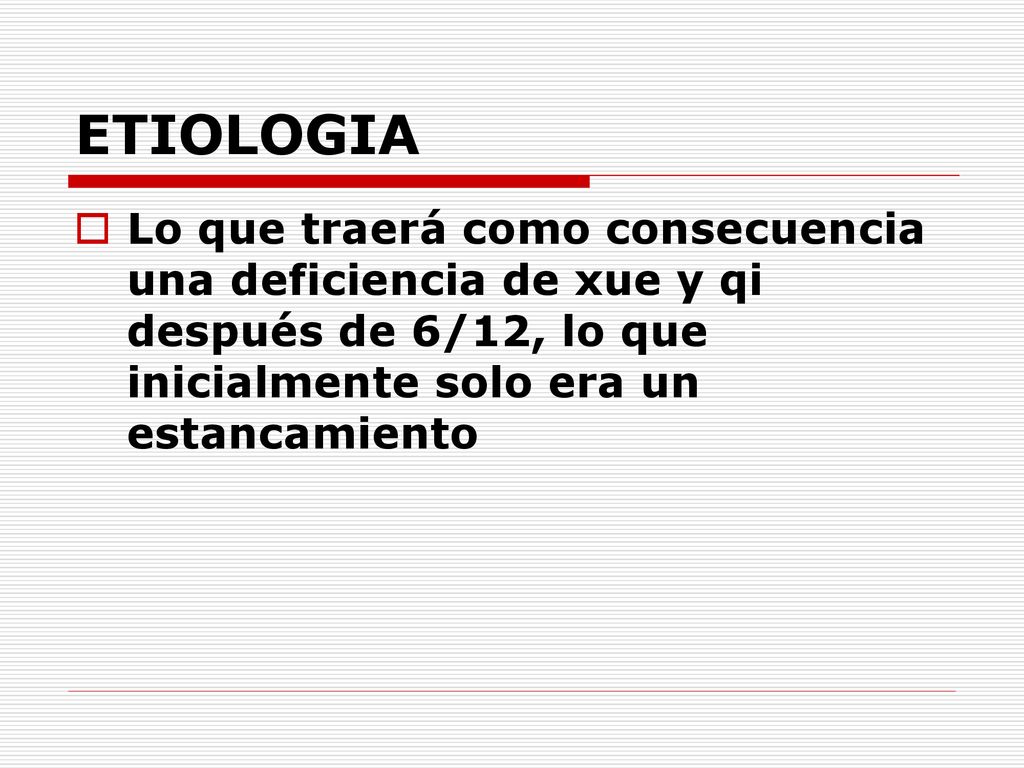 ETIOLOGIA Lo que traerá como consecuencia una deficiencia de xue y qi después de 6/12, lo que inicialmente solo era un estancamiento.