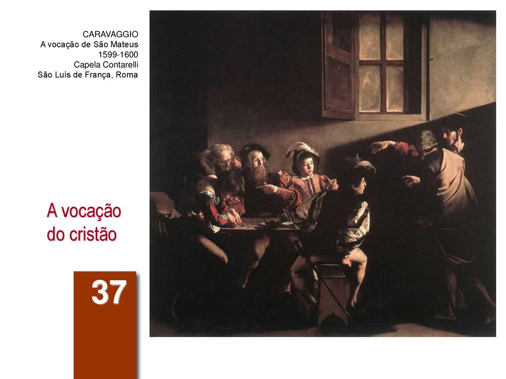 37 A vocação do cristão CARAVAGGIO A vocação de São Mateus