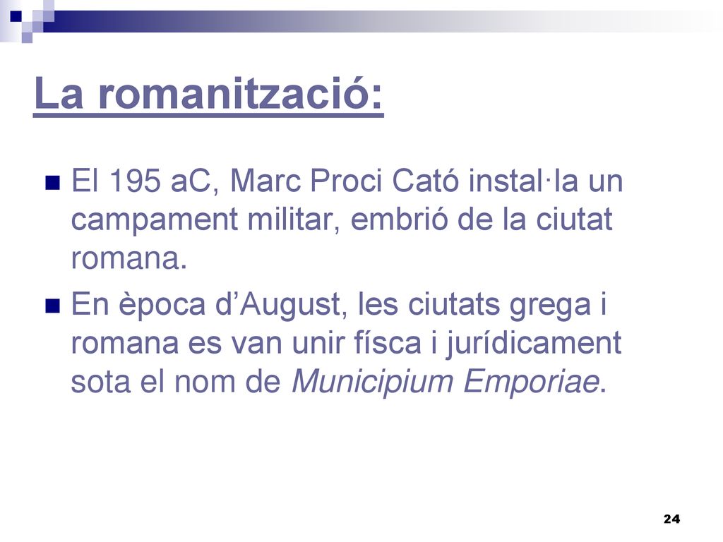 La romanització: El 195 aC, Marc Proci Cató instal·la un campament militar, embrió de la ciutat romana.