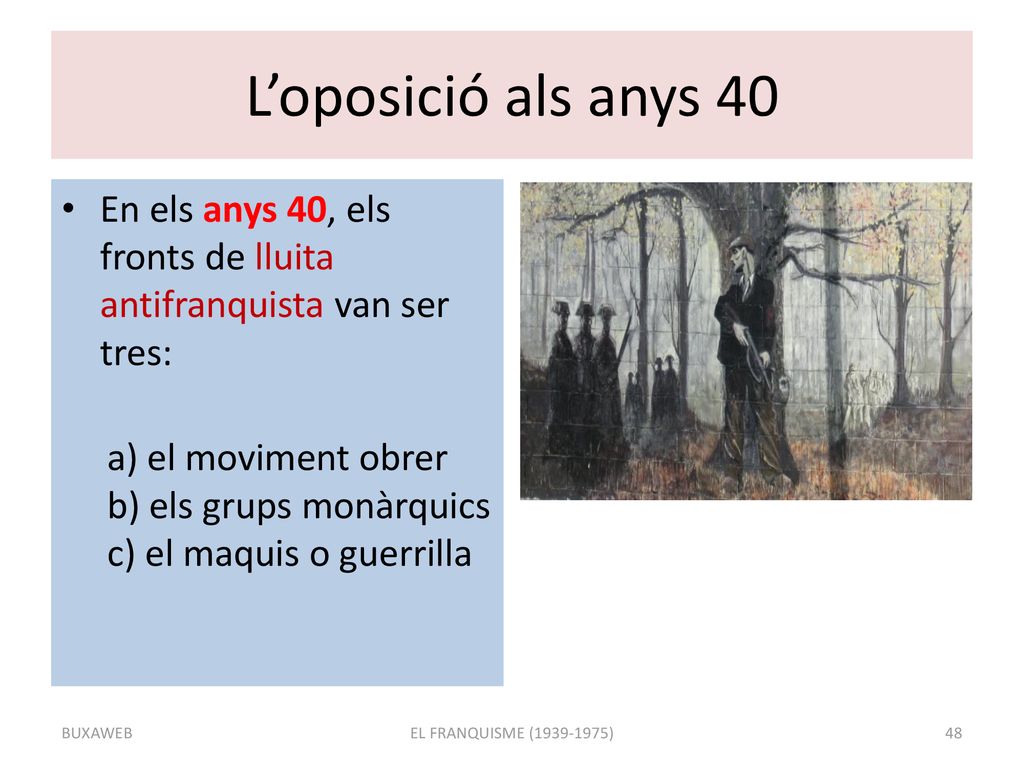 L’oposició als anys 40 En els anys 40, els fronts de lluita antifranquista van ser tres: