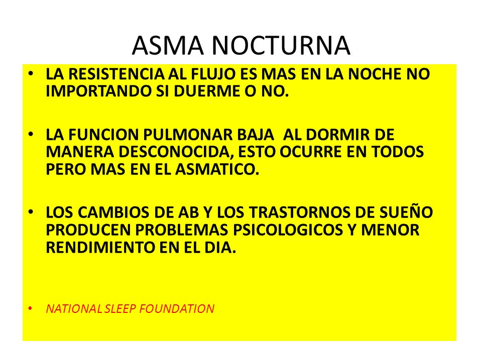 ASMA NOCTURNA LA RESISTENCIA AL FLUJO ES MAS EN LA NOCHE NO IMPORTANDO SI DUERME O NO.