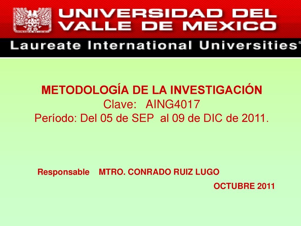 METODOLOGÍA DE LA INVESTIGACIÓN Clave: AING4017 Período: Del 05 de SEP al 09 de DIC de 2011.