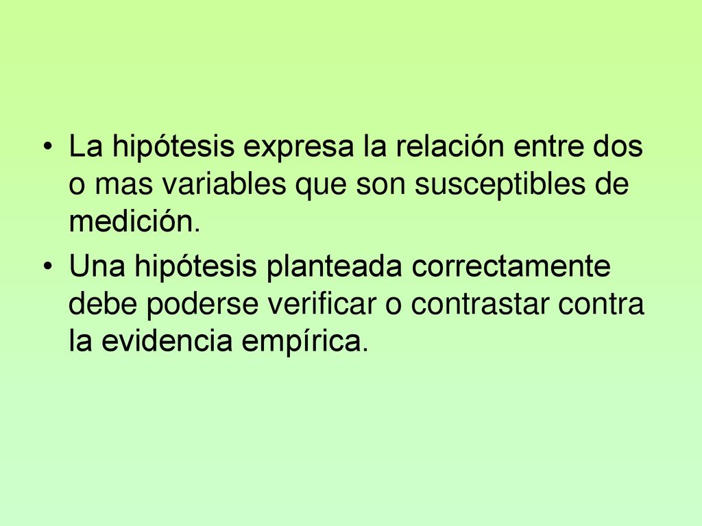 La hipótesis expresa la relación entre dos o mas variables que son susceptibles de medición.