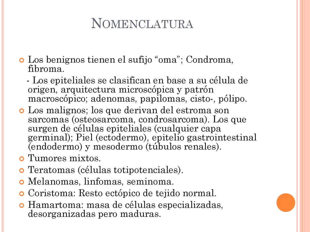 Nomenclatura Los benignos tienen el sufijo oma ; Condroma, fibroma.