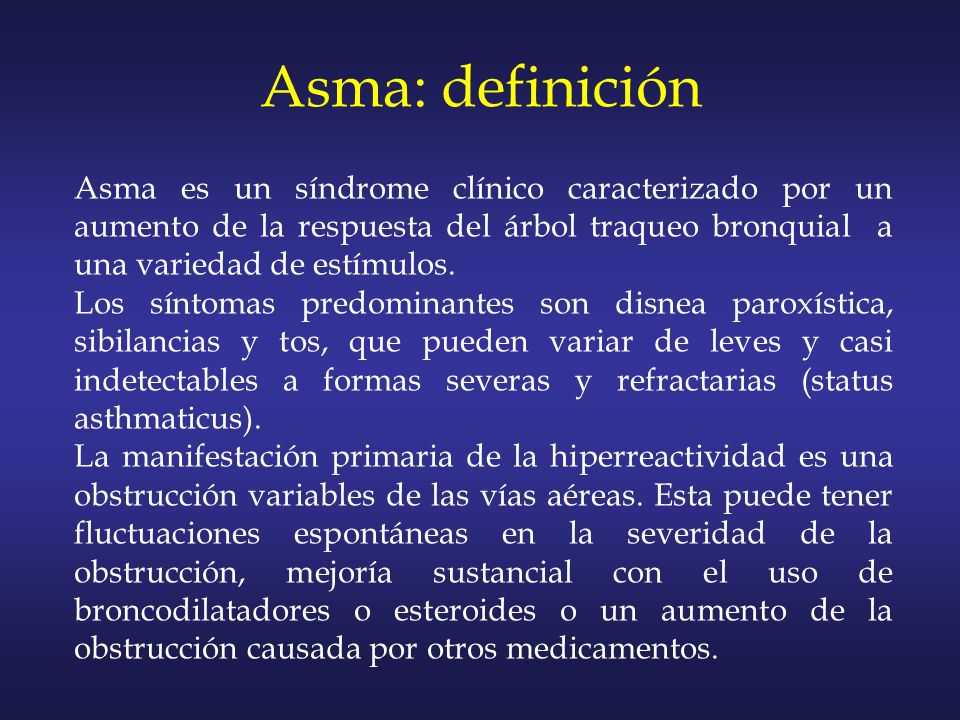 Asma: definición Asma es un síndrome clínico caracterizado por un aumento de la respuesta del árbol traqueo bronquial a una variedad de estímulos.