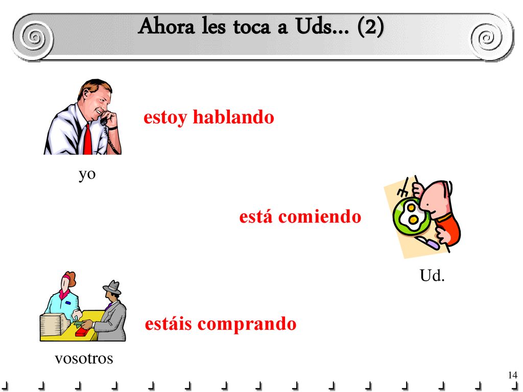 Ahora les toca a Uds… (2) estoy hablando está comiendo