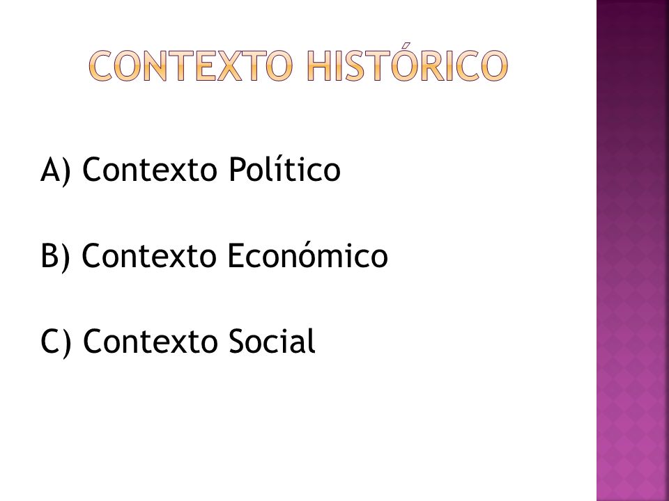 CONTEXTO HISTÓRICO A) Contexto Político B) Contexto Económico C) Contexto Social