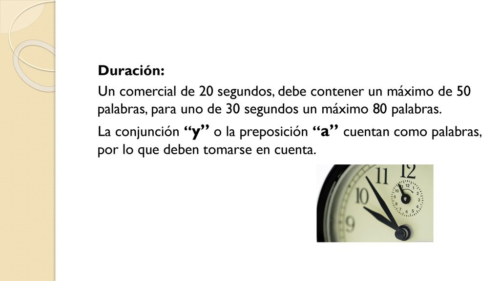 Duración: Un comercial de 20 segundos, debe contener un máximo de 50 palabras, para uno de 30 segundos un máximo 80 palabras.