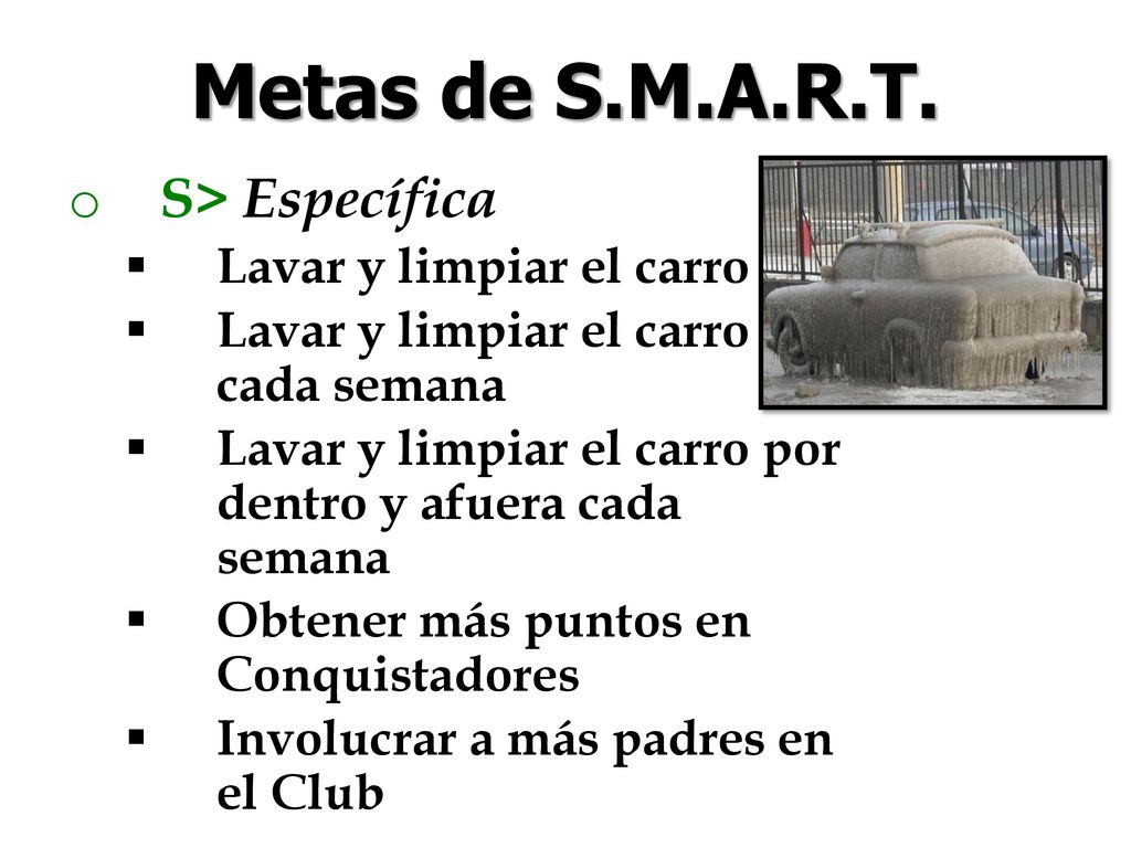 Metas de S.M.A.R.T. S> Específica Lavar y limpiar el carro