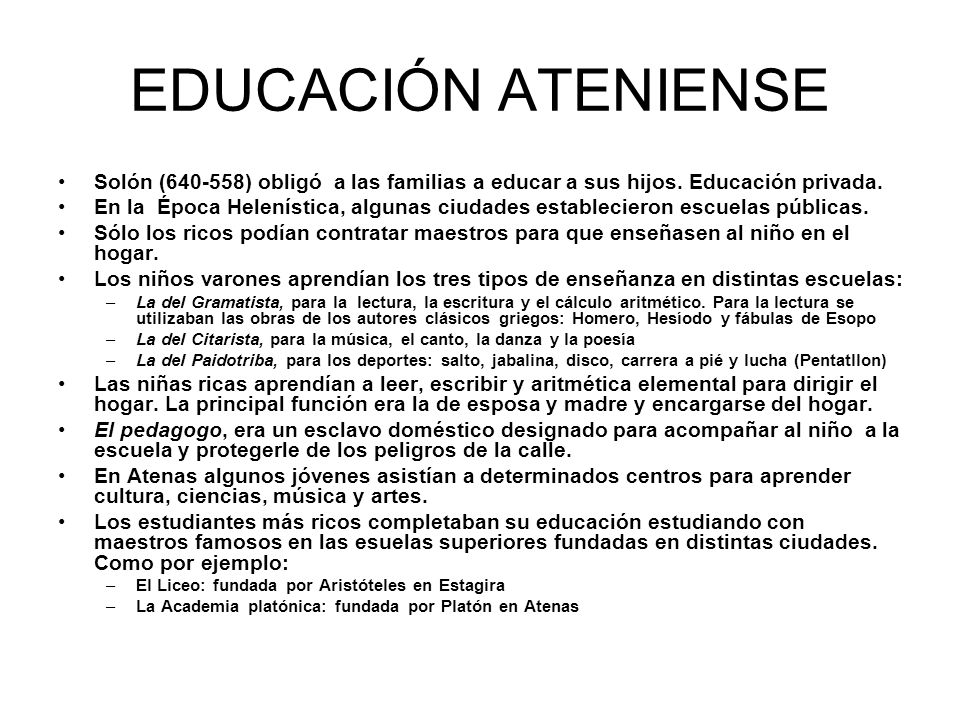 EDUCACIÓN ATENIENSE Solón ( ) obligó a las familias a educar a sus hijos. Educación privada.