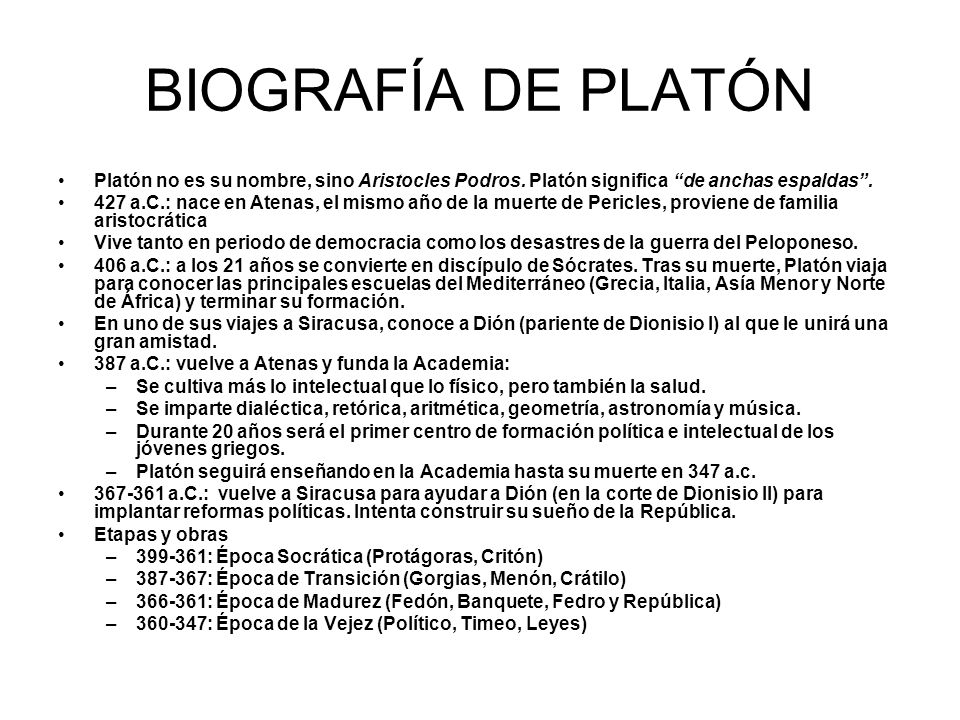 BIOGRAFÍA DE PLATÓN Platón no es su nombre, sino Aristocles Podros. Platón significa de anchas espaldas .