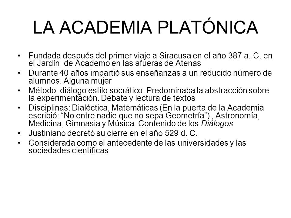 LA ACADEMIA PLATÓNICA Fundada después del primer viaje a Siracusa en el año 387 a. C. en el Jardín de Academo en las afueras de Atenas.
