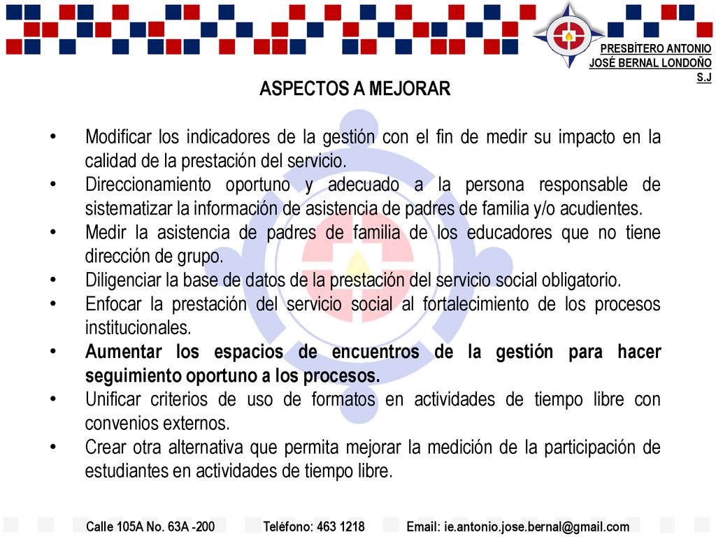 ASPECTOS A MEJORAR Modificar los indicadores de la gestión con el fin de medir su impacto en la calidad de la prestación del servicio.