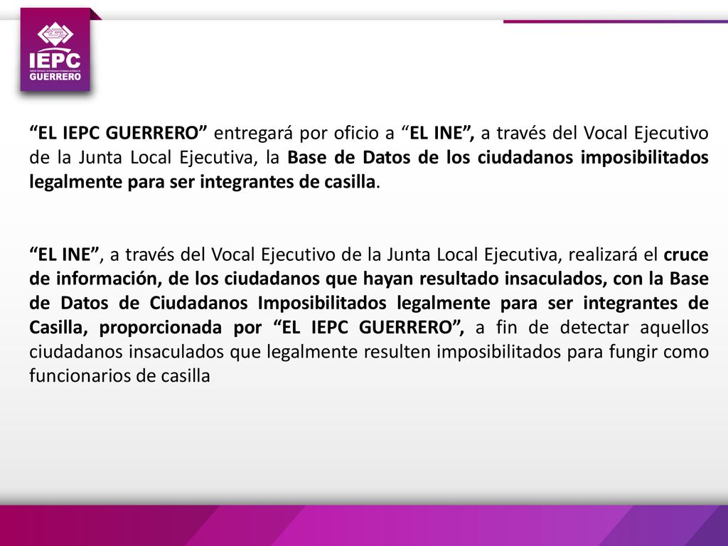 EL IEPC GUERRERO entregará por oficio a EL INE , a través del Vocal Ejecutivo de la Junta Local Ejecutiva, la Base de Datos de los ciudadanos imposibilitados legalmente para ser integrantes de casilla.