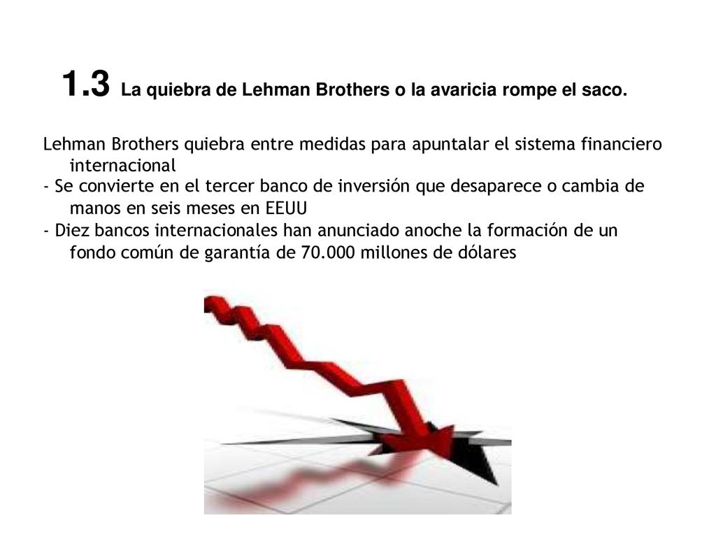 1.3 La quiebra de Lehman Brothers o la avaricia rompe el saco.