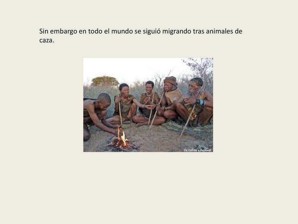 Sin embargo en todo el mundo se siguió migrando tras animales de caza.
