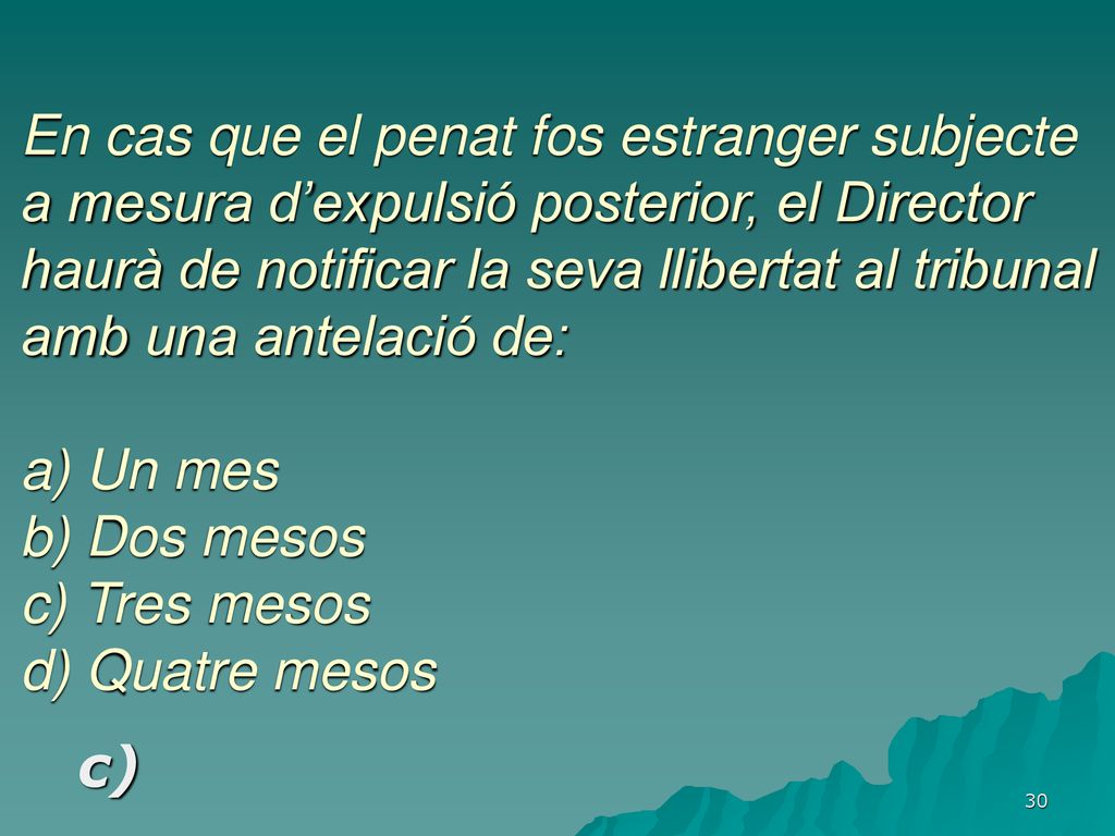 En cas que el penat fos estranger subjecte a mesura d’expulsió posterior, el Director haurà de notificar la seva llibertat al tribunal amb una antelació de: a) Un mes b) Dos mesos c) Tres mesos d) Quatre mesos