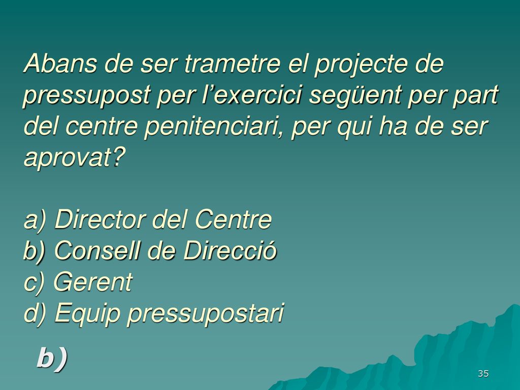 Abans de ser trametre el projecte de pressupost per l’exercici següent per part del centre penitenciari, per qui ha de ser aprovat a) Director del Centre b) Consell de Direcció c) Gerent d) Equip pressupostari