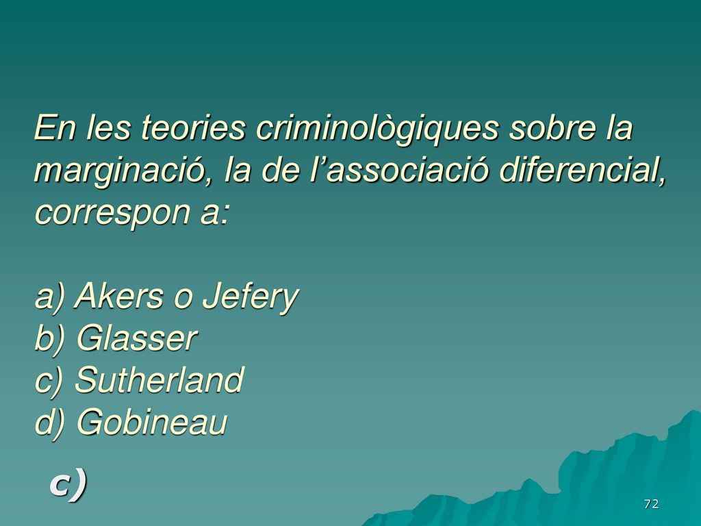 En les teories criminològiques sobre la marginació, la de l’associació diferencial, correspon a: a) Akers o Jefery b) Glasser c) Sutherland d) Gobineau