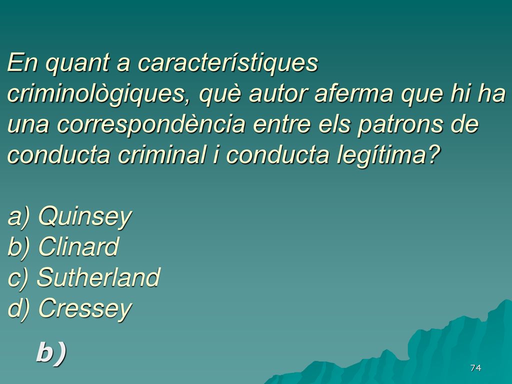 En quant a característiques criminològiques, què autor aferma que hi ha una correspondència entre els patrons de conducta criminal i conducta legítima a) Quinsey b) Clinard c) Sutherland d) Cressey