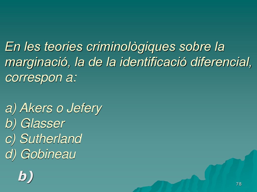 En les teories criminològiques sobre la marginació, la de la identificació diferencial, correspon a: a) Akers o Jefery b) Glasser c) Sutherland d) Gobineau