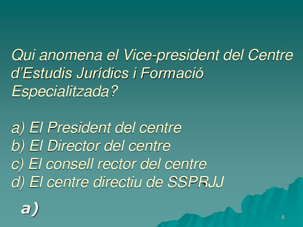 Qui anomena el Vice-president del Centre d’Estudis Jurídics i Formació Especialitzada a) El President del centre b) El Director del centre c) El consell rector del centre d) El centre directiu de SSPRJJ