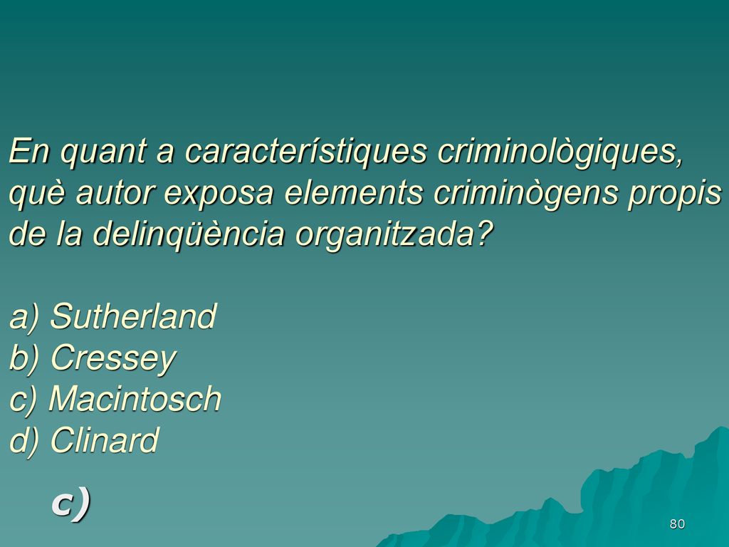 En quant a característiques criminològiques, què autor exposa elements criminògens propis de la delinqüència organitzada a) Sutherland b) Cressey c) Macintosch d) Clinard