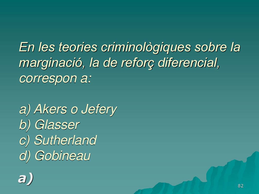 En les teories criminològiques sobre la marginació, la de reforç diferencial, correspon a: a) Akers o Jefery b) Glasser c) Sutherland d) Gobineau