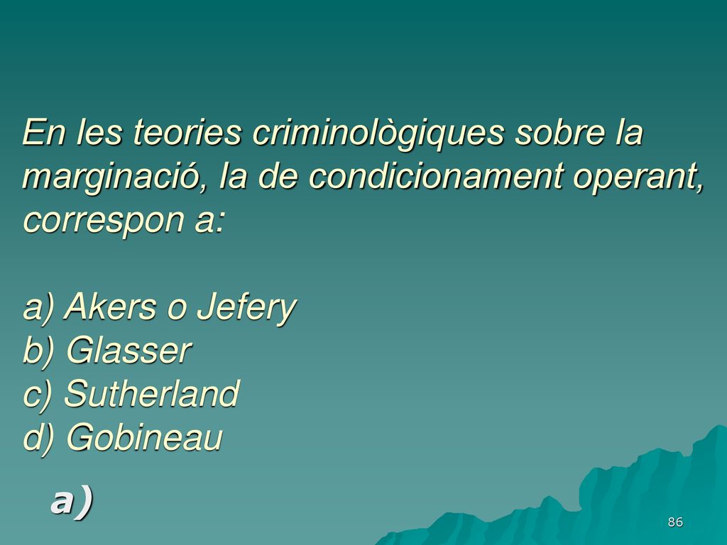 En les teories criminològiques sobre la marginació, la de condicionament operant, correspon a: a) Akers o Jefery b) Glasser c) Sutherland d) Gobineau
