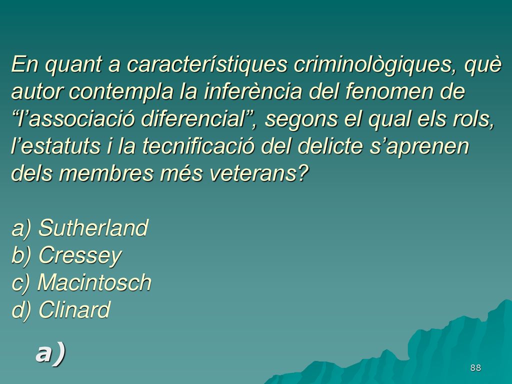En quant a característiques criminològiques, què autor contempla la inferència del fenomen de l’associació diferencial , segons el qual els rols, l’estatuts i la tecnificació del delicte s’aprenen dels membres més veterans a) Sutherland b) Cressey c) Macintosch d) Clinard