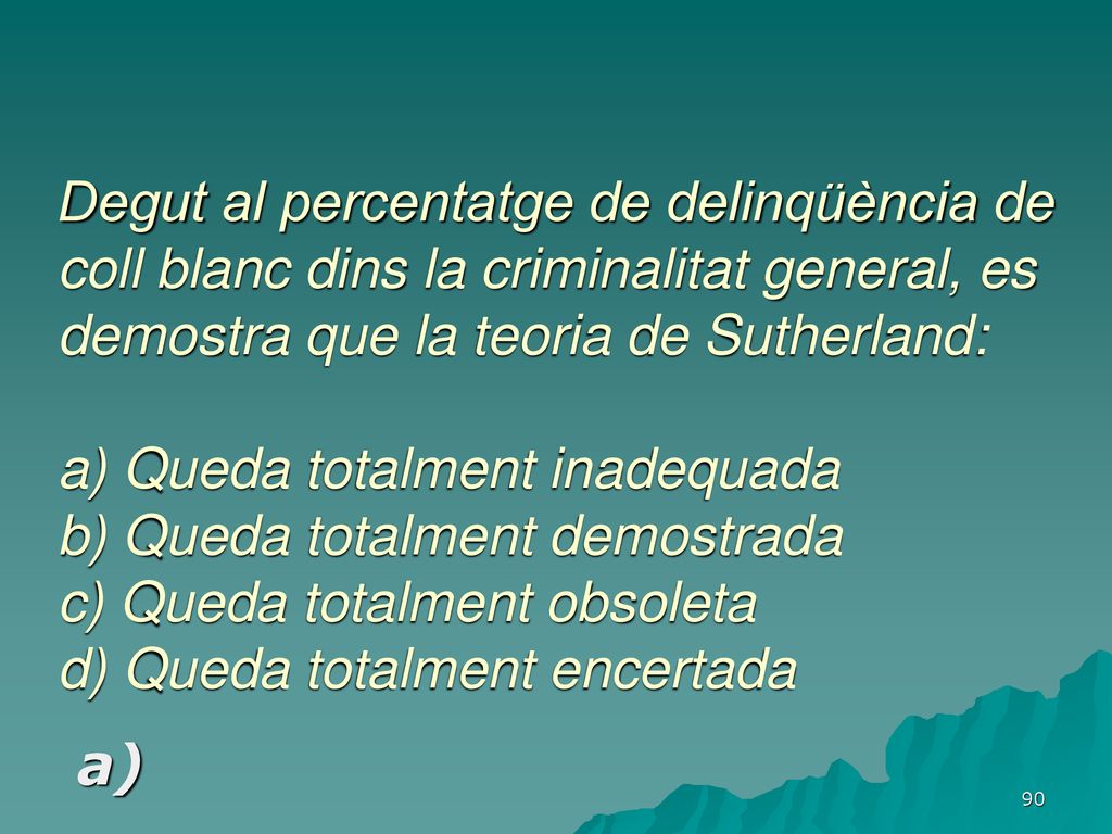 Degut al percentatge de delinqüència de coll blanc dins la criminalitat general, es demostra que la teoria de Sutherland: a) Queda totalment inadequada b) Queda totalment demostrada c) Queda totalment obsoleta d) Queda totalment encertada