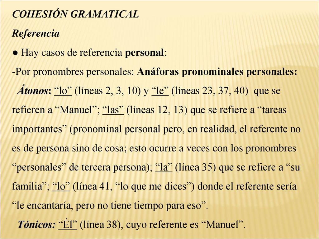 COHESIÓN GRAMATICAL Referencia. ● Hay casos de referencia personal: -Por pronombres personales: Anáforas pronominales personales: