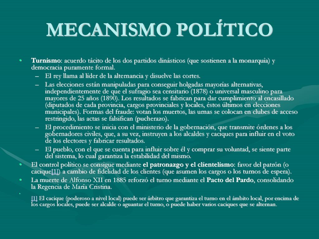 MECANISMO POLÍTICO Turnismo: acuerdo tácito de los dos partidos dinásticos (que sostienen a la monarquía) y democracia puramente formal.