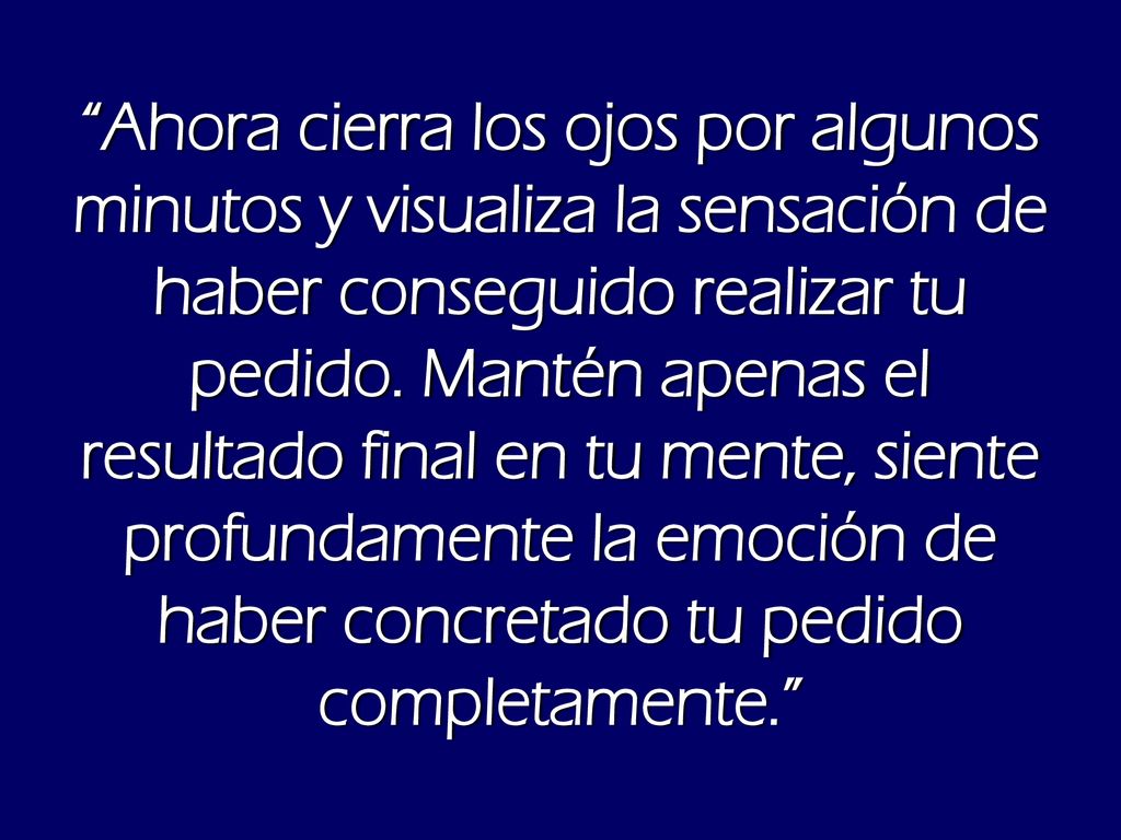 Ahora cierra los ojos por algunos minutos y visualiza la sensación de haber conseguido realizar tu pedido.