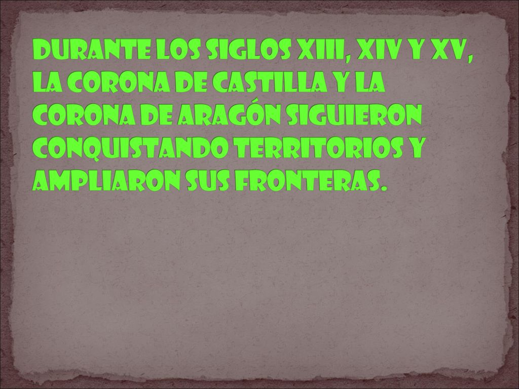 Durante los siglos XIII, XIV y XV, la Corona de Castilla y la Corona de Aragón siguieron conquistando territorios y ampliaron sus fronteras.