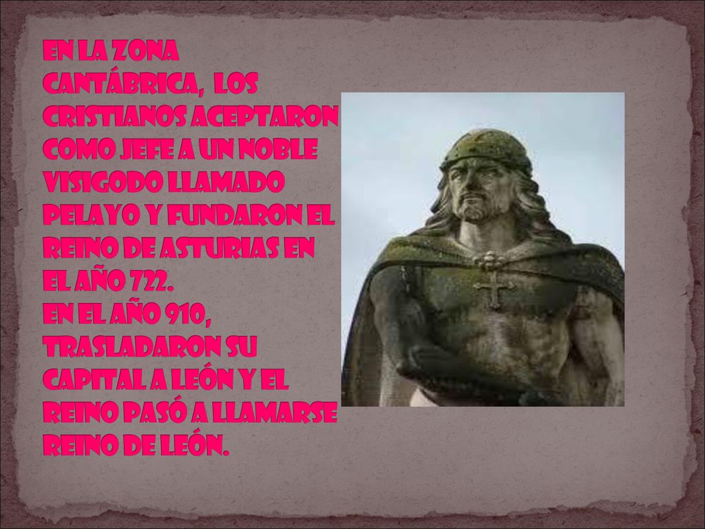 En la zona cantábrica, los cristianos aceptaron como jefe a un noble visigodo llamado Pelayo y fundaron el reino de Asturias en el año 722.