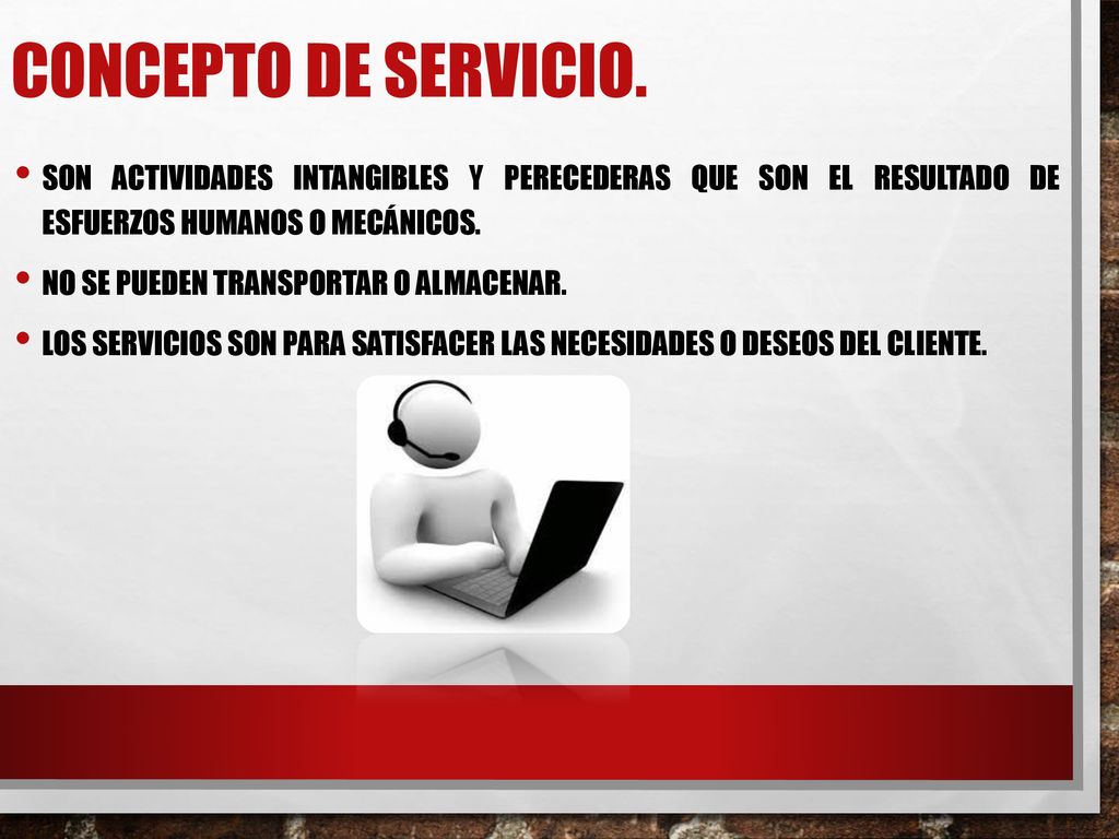 Concepto de Servicio. Son actividades intangibles y perecederas que son el resultado de esfuerzos humanos o mecánicos.