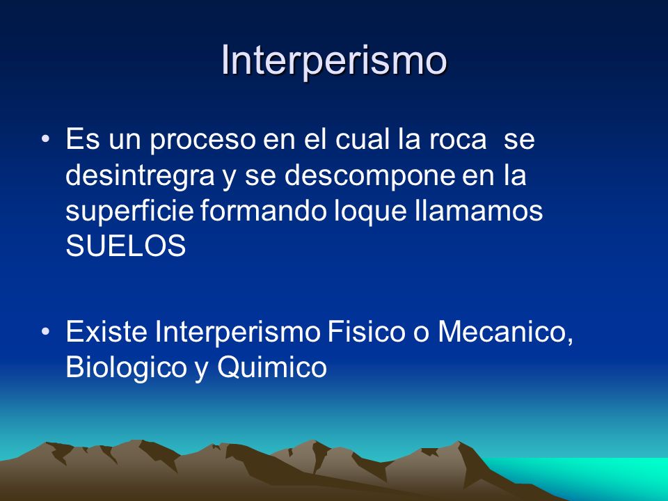 Interperismo Es un proceso en el cual la roca se desintregra y se descompone en la superficie formando loque llamamos SUELOS.