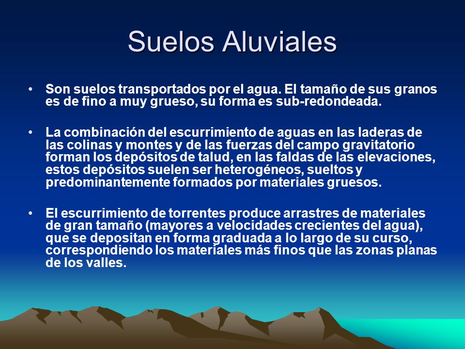 Suelos Aluviales Son suelos transportados por el agua. El tamaño de sus granos es de fino a muy grueso, su forma es sub-redondeada.