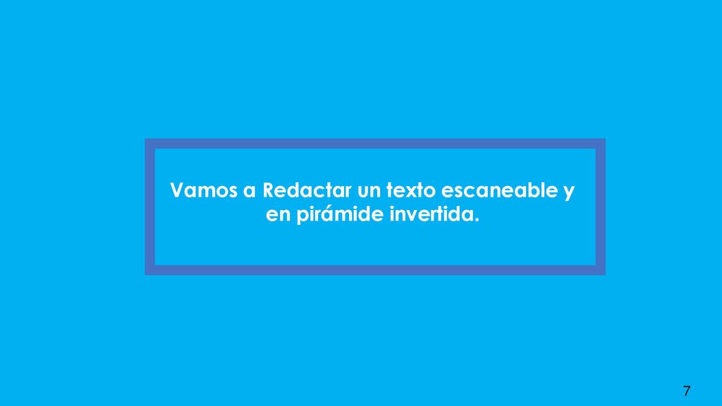 Vamos a Redactar un texto escaneable y en pirámide invertida.