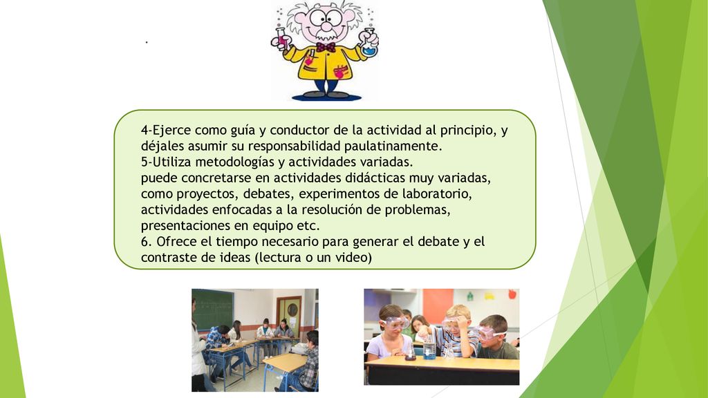 . 4-Ejerce como guía y conductor de la actividad al principio, y déjales asumir su responsabilidad paulatinamente.