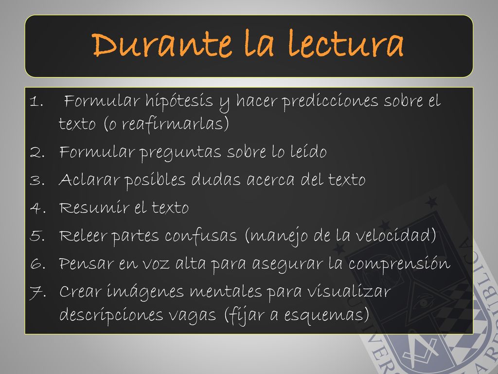 Durante la lectura Formular hipótesis y hacer predicciones sobre el texto (o reafirmarlas) Formular preguntas sobre lo leído.