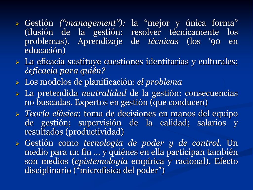 Gestión ( management ): la mejor y única forma (ilusión de la gestión: resolver técnicamente los problemas). Aprendizaje de técnicas (los ’90 en educación)