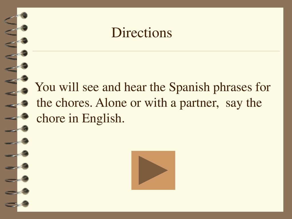 Directions You will see and hear the Spanish phrases for the chores.